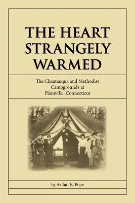 Srdce podivně zahřáté: Vydání: The Chautauqua and Methodist Campgrounds at Plainville, Connecticut - The Heart Strangely Warmed: The Chautauqua and Methodist Campgrounds at Plainville, Connecticut