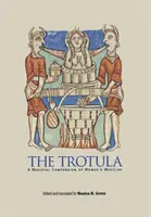 Trotula: Středověké kompendium ženské medicíny (The Trotula: The Medieval Compendium of Women's Medicine) - The Trotula: A Medieval Compendium of Women's Medicine