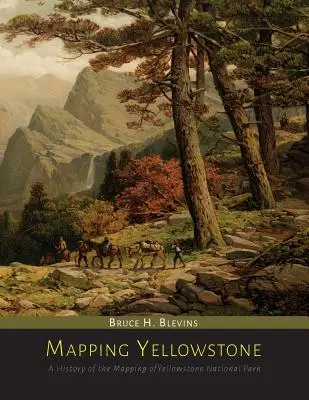 Mapování Yellowstonu: Historie mapování Yellowstonského národního parku - Mapping Yellowstone: A History of the Mapping of Yellowstone National Park