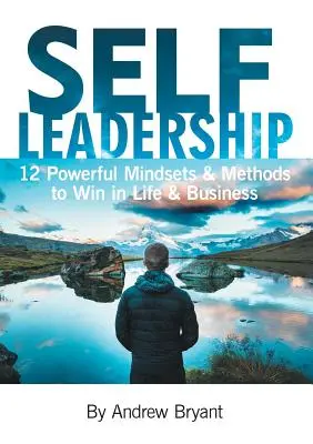 Vedení sebe sama: Vůdcovství: 12 mocných způsobů myšlení a metod, jak vítězit v životě i v podnikání - Self Leadership: 12 Powerful Mindsets & Methods to Win in Life & Business