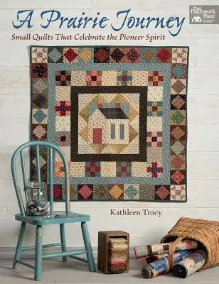 Cesta prérií: Malé deky, které oslavují pionýrského ducha - A Prairie Journey: Small Quilts That Celebrate the Pioneer Spirit