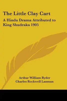 Malý hliněný vozík: hinduistické drama připisované králi Šudrakovi 1905 - The Little Clay Cart: A Hindu Drama Attributed to King Shudraka 1905