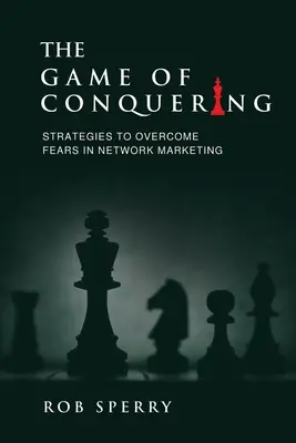 Hra na dobývání: Strategie, jak překonat strach v síťovém marketingu: Vítězství: strategie, jak překonat strach v síťovém marketingu. - The Game of Conquering: Strategies To Overcome Fears In Network Marketing