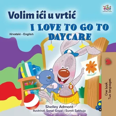 I Love to Go to Daycare (Chorvatská anglická dvojjazyčná kniha pro děti) - I Love to Go to Daycare (Croatian English Bilingual Book for Kids)