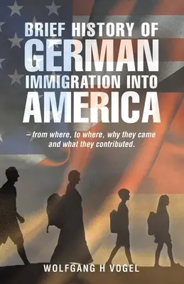 Stručné dějiny německého přistěhovalectví do Ameriky - odkud, kam, proč přišli a čím přispěli. - Brief History of German Immigration into America - from Where, to Where, Why They Came and What They Contributed.