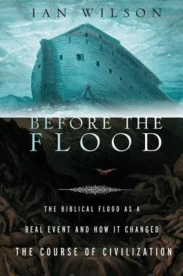 Před potopou: Před potopou: biblická potopa jako skutečná událost a jak změnila běh civilizace - Before the Flood: The Biblical Flood as a Real Event and How It Changed the Course of Civilization