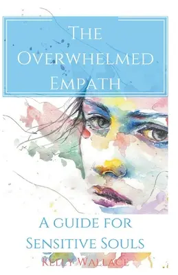 Přemožený empatik - Průvodce pro citlivé duše - The Overwhelmed Empath - A Guide For Sensitive Souls