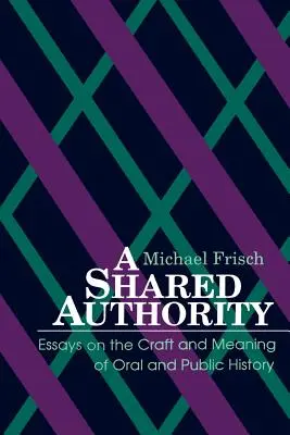 Sdílená autorita: Eseje o řemesle a významu ústní a veřejné historie - A Shared Authority: Essays on the Craft and Meaning of Oral and Public History