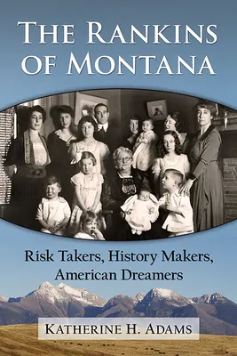 The Rankins of Montana: Všichni, kdo riskují, tvoří dějiny a sní o Americe. - The Rankins of Montana: Risk Takers, History Makers, American Dreamers
