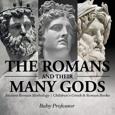 Římané a jejich mnozí bohové - Starověká římská mytologie - Dětské knihy o Řecku a Římanech - The Romans and Their Many Gods - Ancient Roman Mythology - Children's Greek & Roman Books