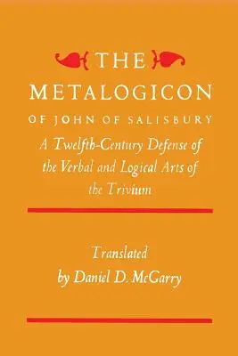 Metalogikon Jana ze Salisbury: Obhajoba slovesných a logických umění trivia ve dvanáctém století - The Metalogicon of John of Salisbury: A Twelfth-Century Defense of the Verbal and Logical Arts of the Trivium