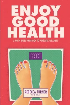 Užívejte si dobrého zdraví: Přístup k osobnímu zdraví založený na víře - Enjoy Good Health: A Faith-Based Approach to Personal Wellness