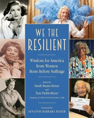 My, odolní: Moudrost pro Ameriku od žen, které se narodily před získáním práva na občanství - We the Resilient: Wisdom for America from Women Born Before Suffrage