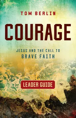 Průvodce pro vedoucí Odvaha: Ježíš a výzva k odvážné víře - Courage Leader Guide: Jesus and the Call to Brave Faith
