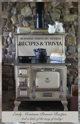 Pionýrské recepty a zajímavosti z území Montany: Recepty prvních pionýrů z Montany .... A něco málo z dnešní doby! - Montana Territory Pioneer Recipes & Trivia: Early Montana Pioneer Recipes ... And a little of the way of today!