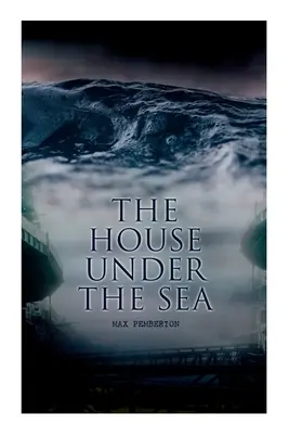 Dům pod mořem: Dům pod mořem (The House Under Sea): Dům na břehu moře: dobrodružný román o moři - The House Under the Sea: Sea Adventure Novel