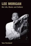 Lee Morgan: jeho život, hudba a kultura - Lee Morgan: His Life, Music and Culture