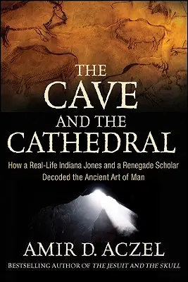 Jeskyně a katedrála: Jak skutečný Indiana Jones a odpadlický vědec rozluštili starověké umění člověka. - The Cave and the Cathedral: How a Real-Life Indiana Jones and a Renegade Scholar Decoded the Ancient Art of Man