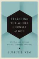 Kázání celé Boží rady: Kázání zaměřená na evangelium: Navrhujte a pronášejte kázání zaměřená na evangelium - Preaching the Whole Counsel of God: Design and Deliver Gospel-Centered Sermons