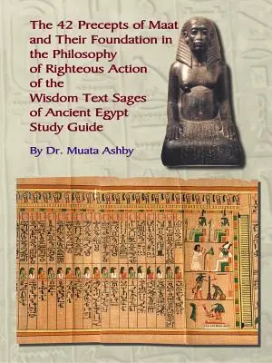 Dvaačtyřicet přikázání Maat, filozofie spravedlivého jednání a staroegyptské texty moudrosti - The Forty Two Precepts of Maat, the Philosophy of Righteous Action and the Ancient Egyptian Wisdom Texts