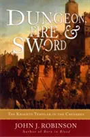 Žalář, oheň a meč: Templáři v křížových výpravách - Dungeon, Fire and Sword: The Knights Templar in the Crusades