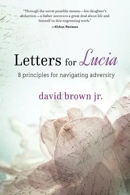 Dopisy pro Lucii: 8 zásad pro zvládání nepřízně osudu - Letters for Lucia: 8 Principles for Navigating Adversity