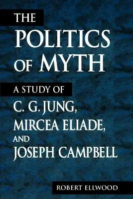 Politika mýtu: Studie o C. G. Jungovi, Mircea Eliadeovi a Josephu Campbellovi - The Politics of Myth: A Study of C. G. Jung, Mircea Eliade, and Joseph Campbell