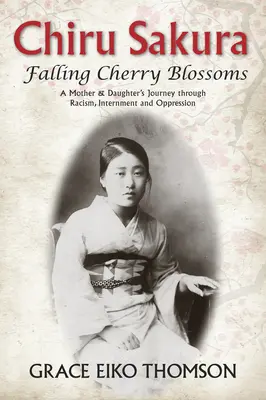 Chiru Sakura: Falling Cherry Blossoms: Cesta matky a dcery rasismem, internací a útlakem. - Chiru Sakura: Falling Cherry Blossoms: A Mother & Daughter's Journey Through Racism, Internment and Oppression