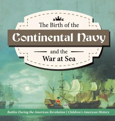 Zrod kontinentálního námořnictva a válka na moři - Bitvy v období americké revoluce - Dějepis pro 4. třídu - Dětský dějepis pro Ameriku - The Birth of the Continental Navy and the War at Sea - Battles During the American Revolution - Fourth Grade History - Children's American History