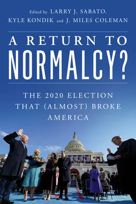Návrat k normálu?: Volby 2020, které (téměř) zlomily Ameriku: Návrat k normálu. - A Return to Normalcy?: The 2020 Election That (Almost) Broke America