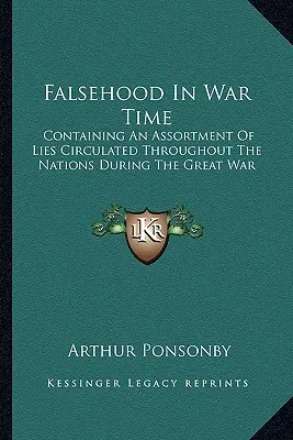Falsehood in War Time: Containing An Assortment of Lies Circulated Throughout the Nations During the Great War (Faleš v době války: Obsahuje soubor lží, které kolovaly mezi národy během Velké války) - Falsehood In War Time: Containing An Assortment Of Lies Circulated Throughout The Nations During The Great War