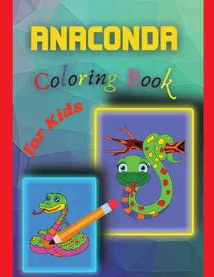 Anakonda Omalovánky pro děti: Úžasné omalovánky anakondy pro děti - Anaconda Coloring Book for Kids: Amazing Anaconda Colouring Book for Kids