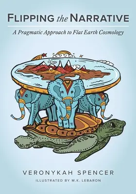Převrácení příběhu: Pragmatický přístup ke kosmologii ploché Země - Flipping The Narrative: A Pragmatic Approach To Flat Earth Cosmology