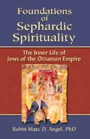 Základy sefardské spirituality: Vnitřní život Židů v Osmanské říši - Foundations of Sephardic Spirituality: The Inner Life of Jews of the Ottoman Empire