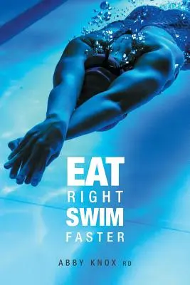 Správně jíst, rychleji plavat: Výživa pro maximální výkon - Eat Right, Swim Faster: Nutrition for Maximum Performance