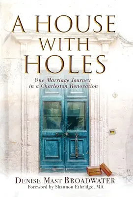 Dům s dírami: Cesta jednoho manželství při renovaci domu v Charlestonu - A House With Holes: One Marriage Journey in a Charleston Renovation