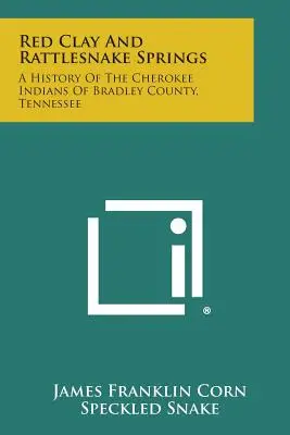 Red Clay and Rattlesnake Springs (Červená hlína a chřestivé prameny): Dějiny indiánů kmene Cherokee v okrese Bradley v Tennessee (A History of the Cherokee Indians of Bradley County, Tennessee) - Red Clay and Rattlesnake Springs: A History of the Cherokee Indians of Bradley County, Tennessee