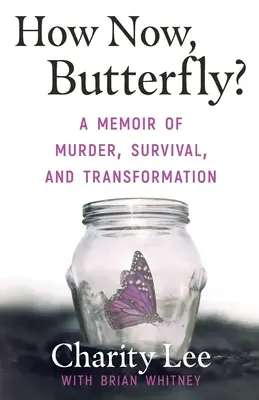 Jak teď, motýle?: A Memoir Of Murder, Survival, and Transformation (Vzpomínky na vraždu, přežití a proměnu) - How Now, Butterfly?: A Memoir Of Murder, Survival, and Transformation