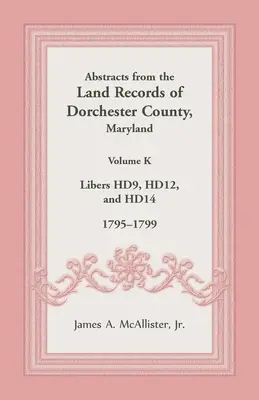 Výpisy z pozemkových knih okresu Dorchester, Maryland, svazek K: 1795-1799 - Abstracts from the Land Records of Dorchester County, Maryland, Volume K: 1795-1799