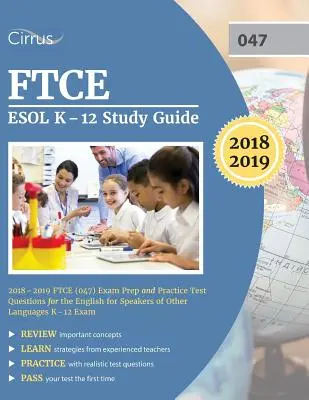 FTCE ESOL K-12 Studijní příručka 2018-2019: FTCE (047) Příprava na zkoušku a cvičné testové otázky pro zkoušku z angličtiny pro mluvčí jiných jazyků K-12 - FTCE ESOL K-12 Study Guide 2018-2019: FTCE (047) Exam Prep and Practice Test Questions for the English for Speakers of Other Languages K-12 Exam