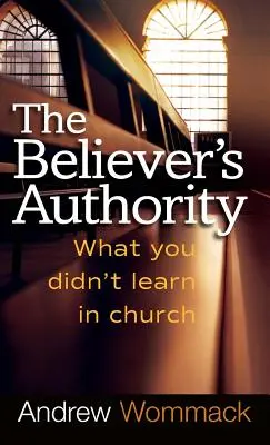 Autorita věřícího: Co jste se nenaučili v kostele - Believer's Authority: What You Didn't Learn in Church
