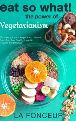 Eat So What! The Power of Vegetarianism (Revised and Updated) (Jíst tak co! Síla vegetariánství) - Eat So What! The Power of Vegetarianism (Revised and Updated)
