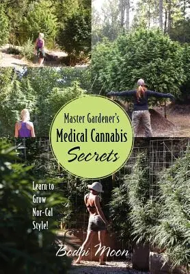 Tajemství léčebného konopí mistra zahradníka: Naučte se pěstovat ve stylu Nor-Cal! - Master Gardener's Medical Cannabis Secrets: Learn to Grow Nor-Cal Style!