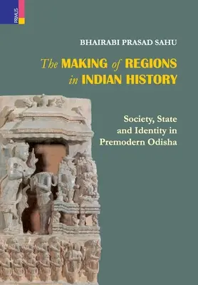 Vytváření regionů v indických dějinách: Společnost, stát a identita v předmoderní Odhise: vývoj indických indiánů. - The Making of Regions in Indian History: Society, State and Identity in Premodern Odhisa