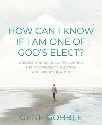 Jak poznám, že patřím mezi Boží vyvolené? Pochopení a zhodnocení učení o vyvolení a předurčení - How Can I Know if I am One of God's Elect? Understanding and Appreciating the Doctrines of Election and Predestination