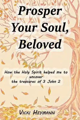 Prospěch tvé duše, milovaná: Jak mi Duch svatý pomohl odhalit poklady 3. listu Janova 2 - Prosper Your Soul, Beloved: How the Holy Spirit Helped Me to Uncover the Treasures of 3 John 2