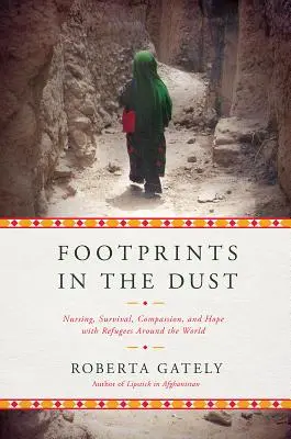 Stopy v prachu: Ošetřovatelství, přežití, soucit a naděje s uprchlíky po celém světě - Footprints in the Dust: Nursing, Survival, Compassion, and Hope with Refugees Around the World