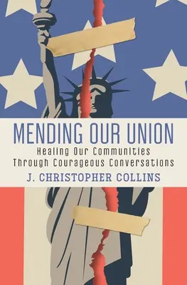 Náprava naší unie: Uzdravení našich komunit prostřednictvím odvážných rozhovorů - Mending Our Union: Healing Our Communities Through Courageous Conversations