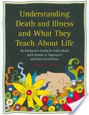 Pochopení smrti a nemoci a co učí o životě: Vydejte interaktivní příručku pro jedince s autismem nebo Aspergerovým syndromem a jejich blízké. - Understanding Death and Illness and What They Teach about Life: An Interactive Guide for Individuals with Autism or Asperger's and Their Loved Ones