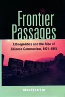 Hraniční přechody: Etnopolitika a vzestup čínského komunismu, 1921-1945 - Frontier Passages: Ethnopolitics and the Rise of Chinese Communism, 1921-1945